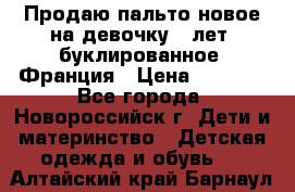 Продаю пальто новое на девочку 7 лет, буклированное, Франция › Цена ­ 2 300 - Все города, Новороссийск г. Дети и материнство » Детская одежда и обувь   . Алтайский край,Барнаул г.